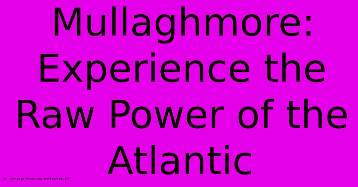 Mullaghmore:  Experience The Raw Power Of The Atlantic