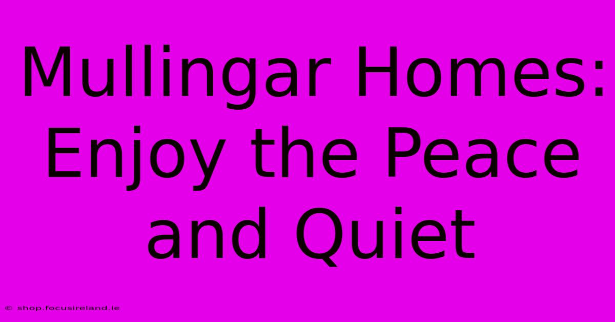 Mullingar Homes: Enjoy The Peace And Quiet