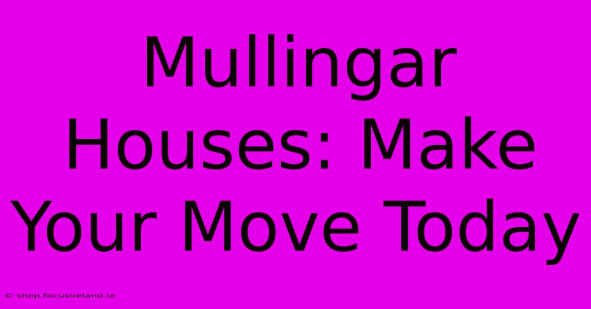 Mullingar Houses: Make Your Move Today