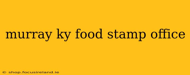 murray ky food stamp office