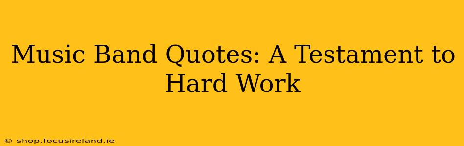 Music Band Quotes: A Testament to Hard Work