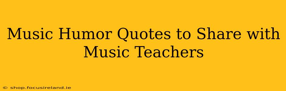 Music Humor Quotes to Share with Music Teachers