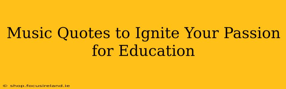 Music Quotes to Ignite Your Passion for Education