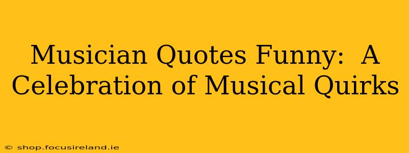 Musician Quotes Funny:  A Celebration of Musical Quirks