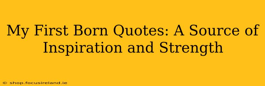 My First Born Quotes: A Source of Inspiration and Strength