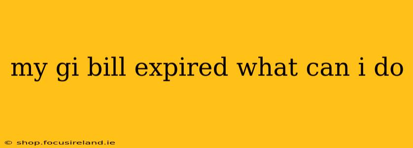 my gi bill expired what can i do