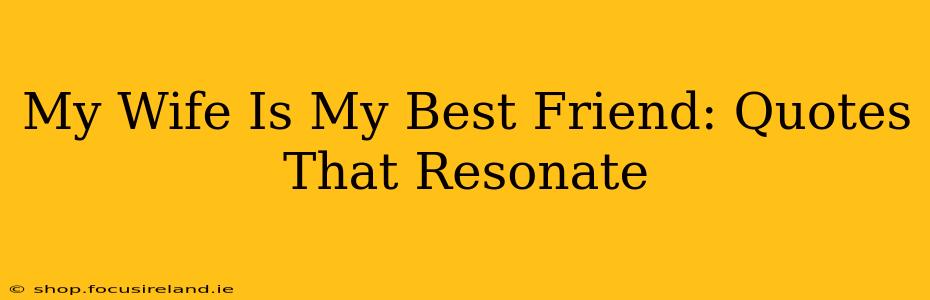 My Wife Is My Best Friend: Quotes That Resonate