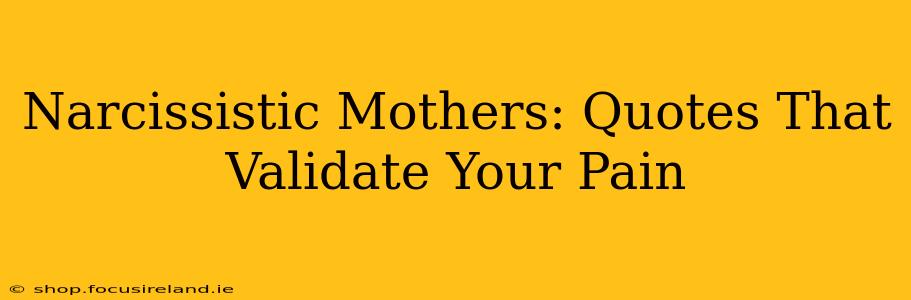 Narcissistic Mothers: Quotes That Validate Your Pain