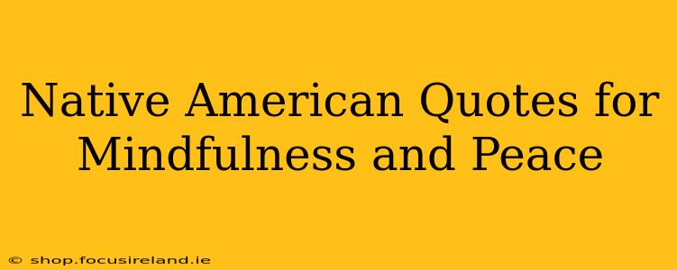 Native American Quotes for Mindfulness and Peace