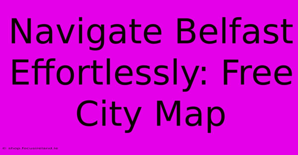 Navigate Belfast Effortlessly: Free City Map