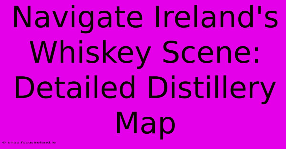 Navigate Ireland's Whiskey Scene: Detailed Distillery Map