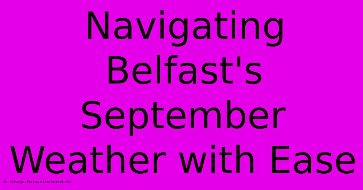 Navigating Belfast's September Weather With Ease