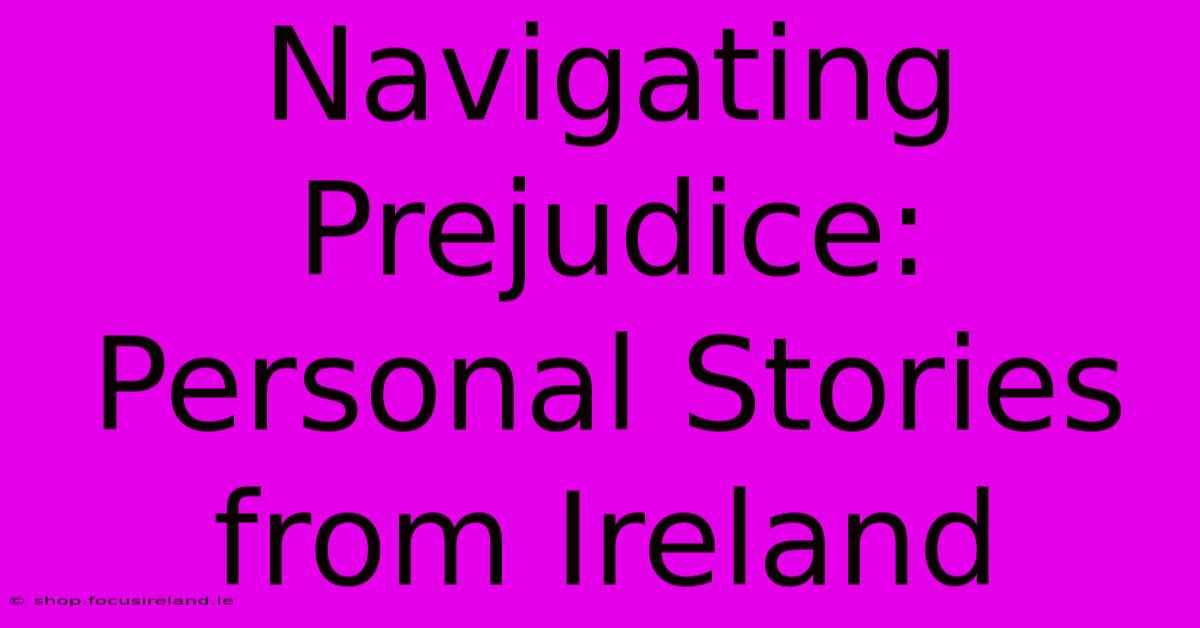 Navigating Prejudice: Personal Stories From Ireland