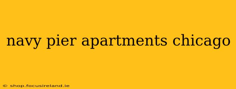 navy pier apartments chicago