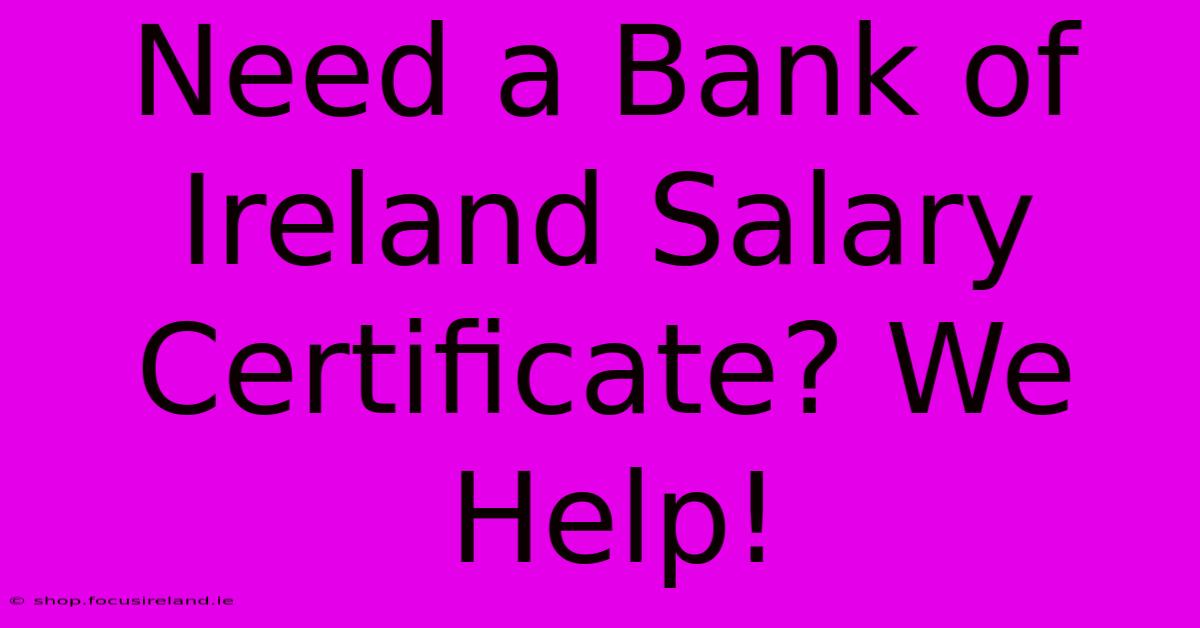 Need A Bank Of Ireland Salary Certificate? We Help!