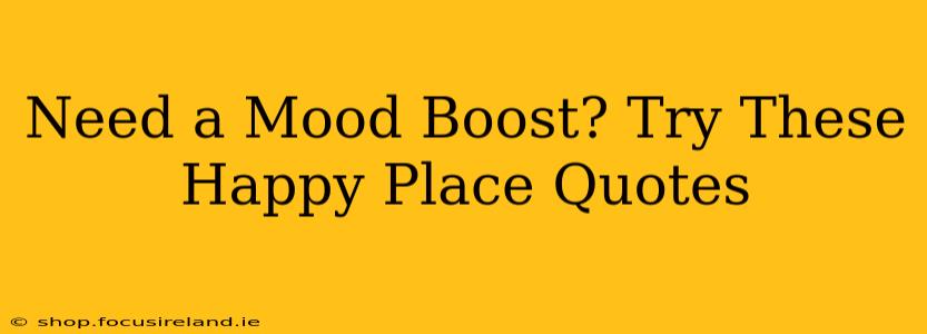 Need a Mood Boost? Try These Happy Place Quotes