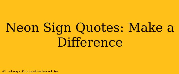 Neon Sign Quotes: Make a Difference