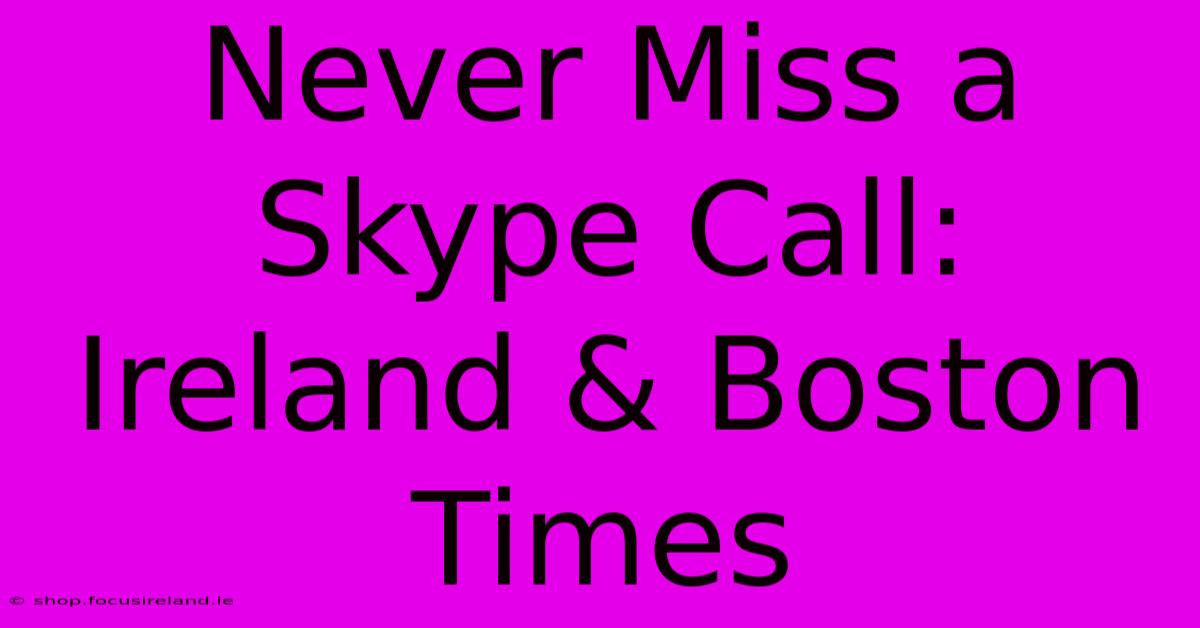 Never Miss A Skype Call: Ireland & Boston Times