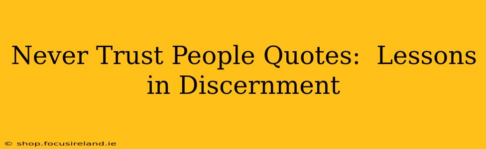 Never Trust People Quotes:  Lessons in Discernment