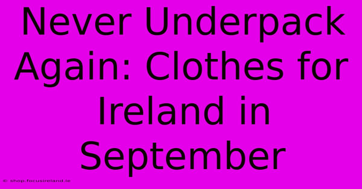 Never Underpack Again: Clothes For Ireland In September