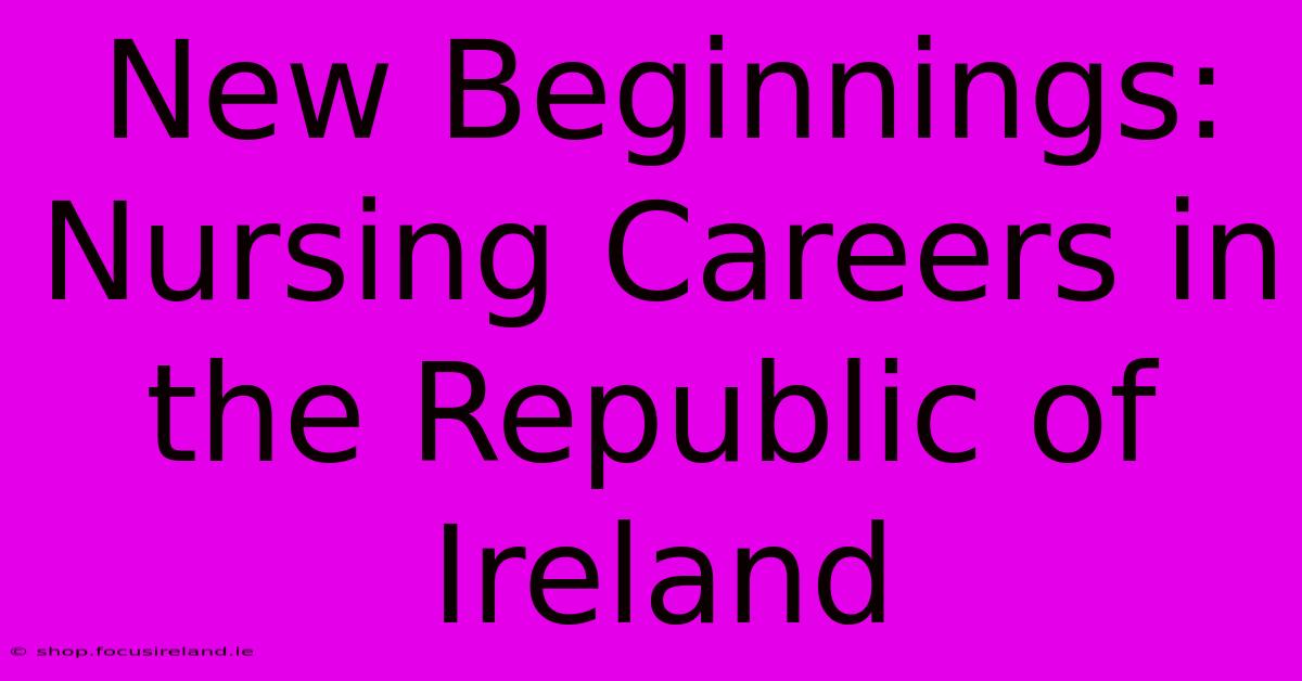 New Beginnings: Nursing Careers In The Republic Of Ireland