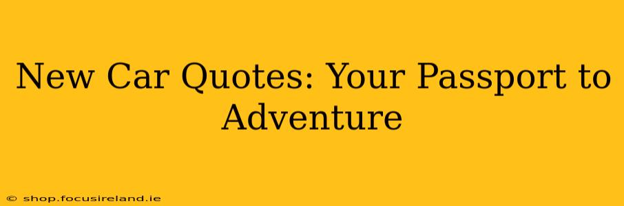 New Car Quotes: Your Passport to Adventure