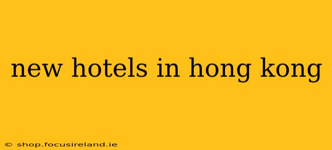 new hotels in hong kong
