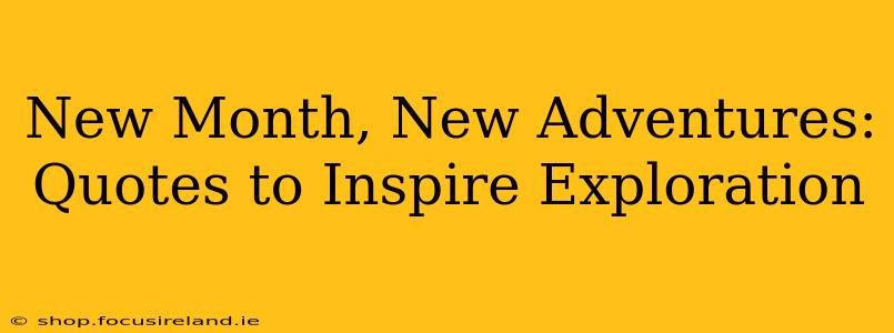 New Month, New Adventures: Quotes to Inspire Exploration