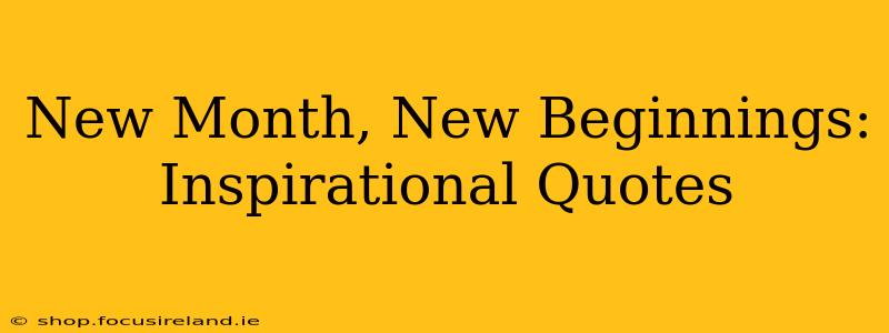 New Month, New Beginnings: Inspirational Quotes