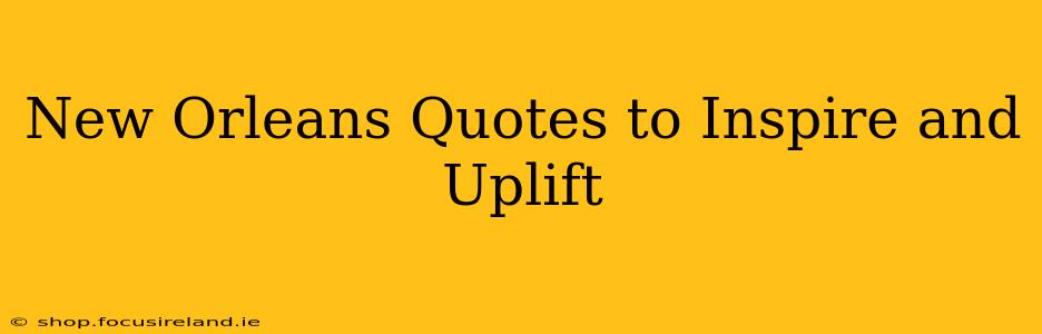 New Orleans Quotes to Inspire and Uplift