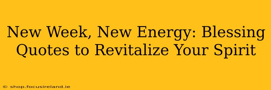 New Week, New Energy: Blessing Quotes to Revitalize Your Spirit