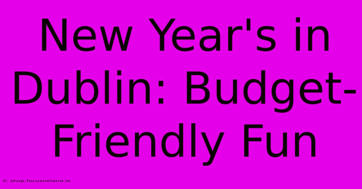 New Year's In Dublin: Budget-Friendly Fun