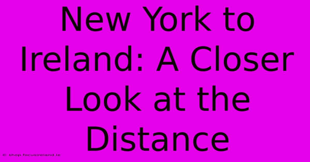 New York To Ireland: A Closer Look At The Distance