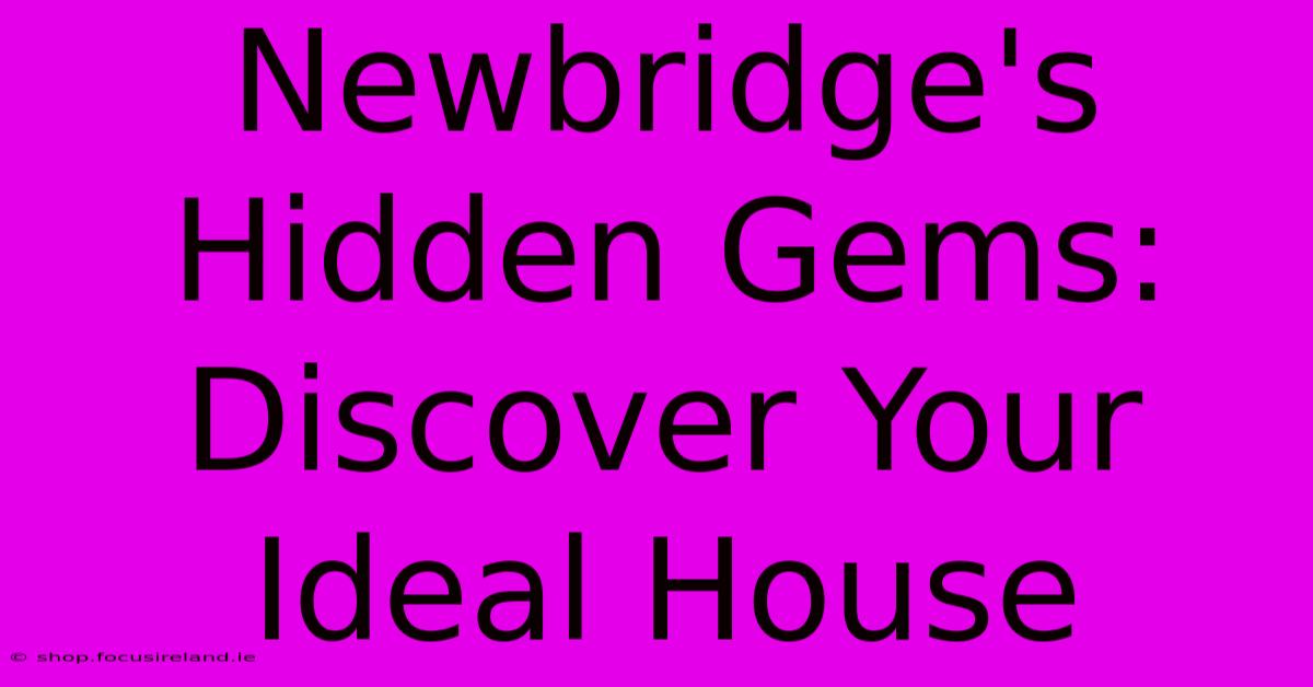 Newbridge's Hidden Gems: Discover Your Ideal House