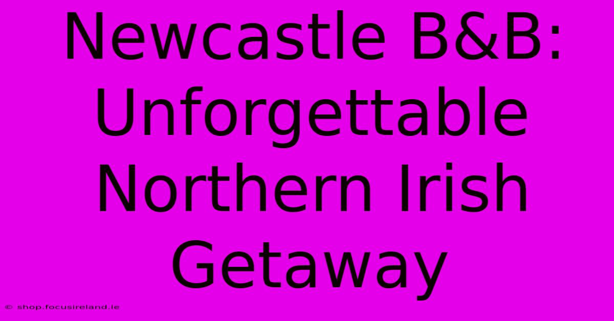 Newcastle B&B: Unforgettable Northern Irish Getaway