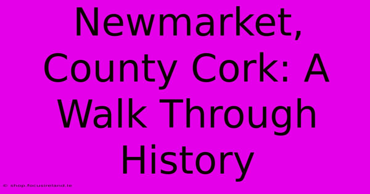 Newmarket, County Cork: A Walk Through History