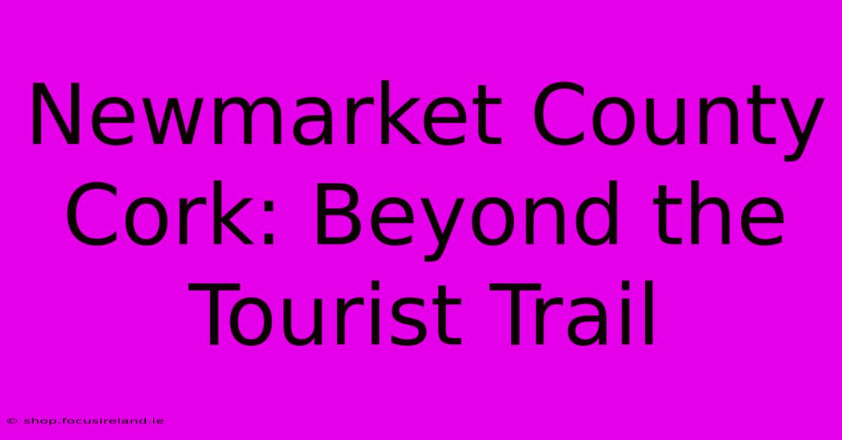 Newmarket County Cork: Beyond The Tourist Trail