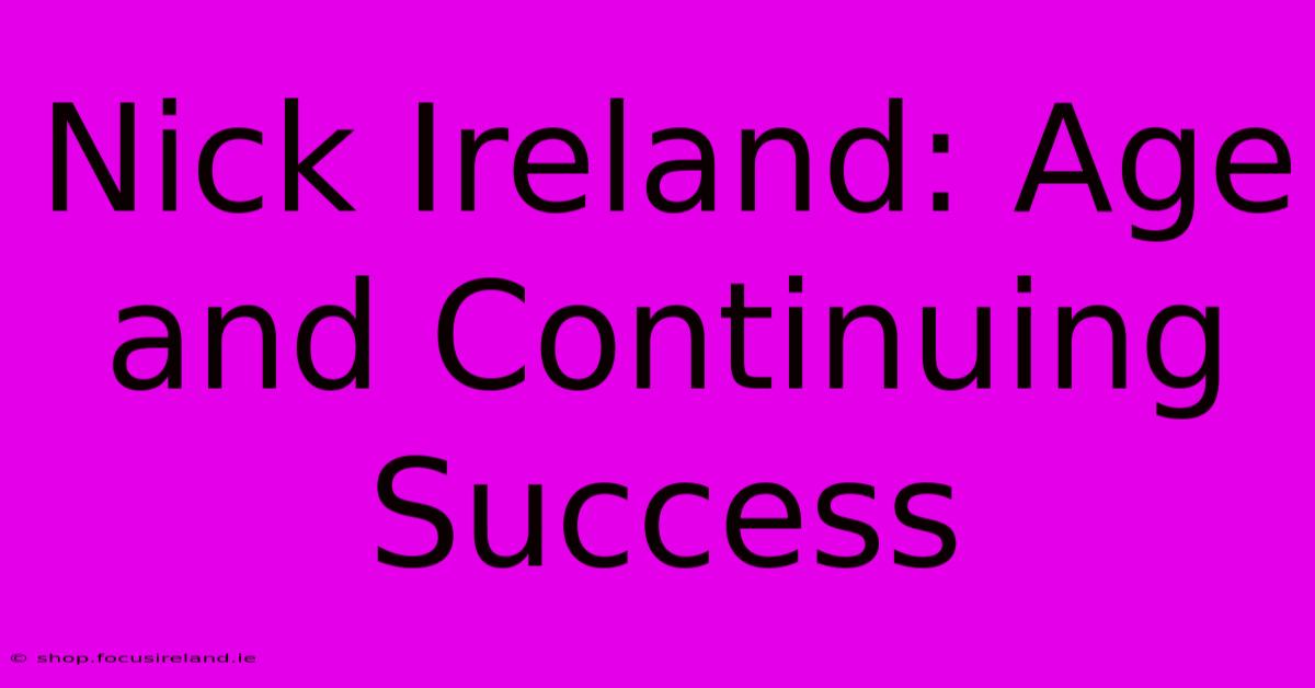 Nick Ireland: Age And Continuing Success