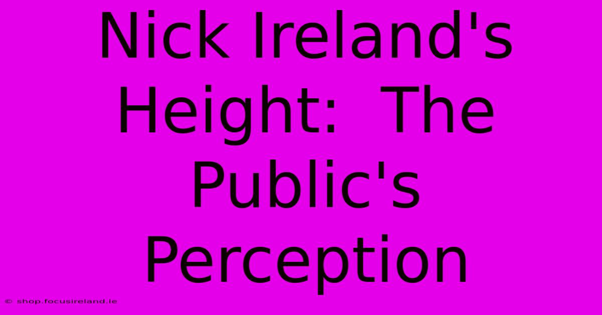 Nick Ireland's Height:  The Public's Perception