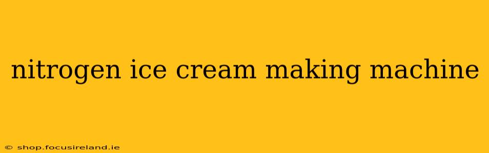 nitrogen ice cream making machine