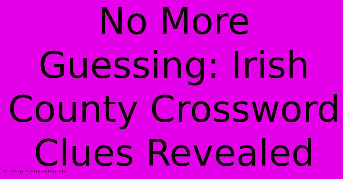 No More Guessing: Irish County Crossword Clues Revealed