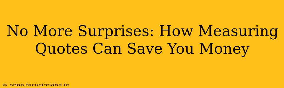 No More Surprises: How Measuring Quotes Can Save You Money