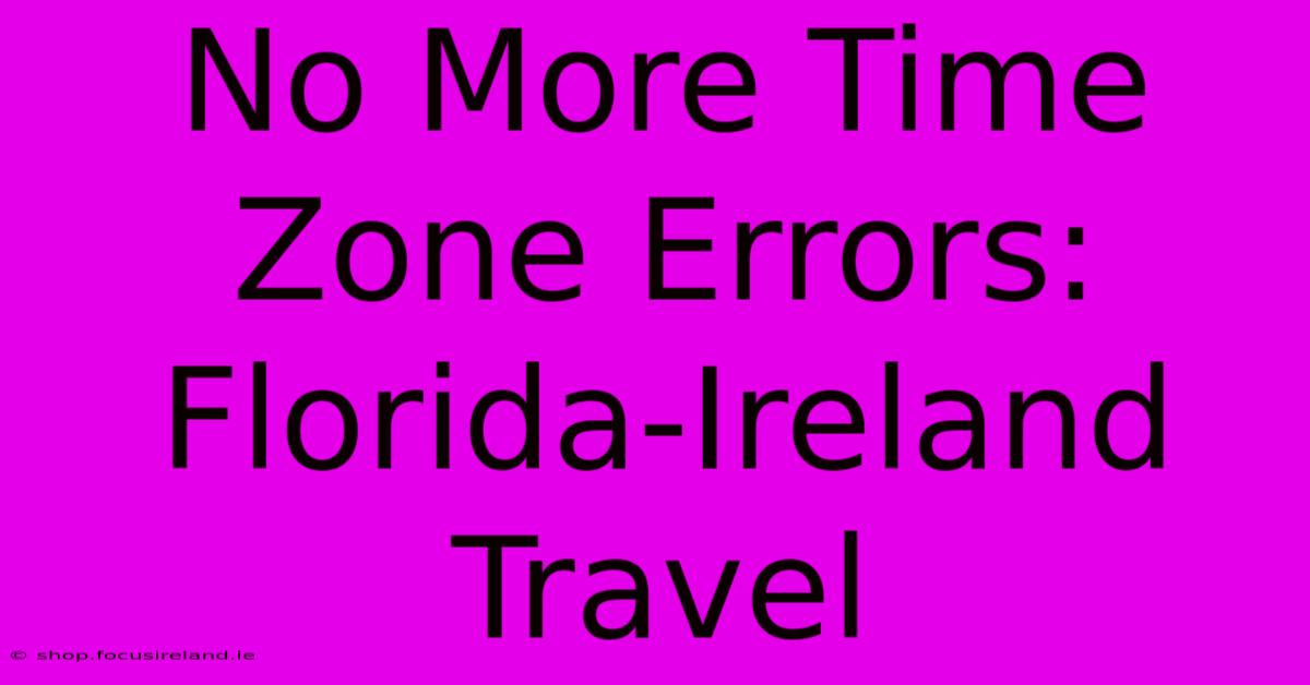 No More Time Zone Errors: Florida-Ireland Travel