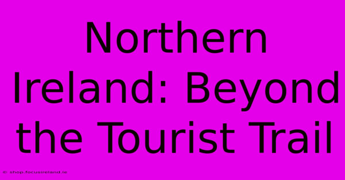 Northern Ireland: Beyond The Tourist Trail