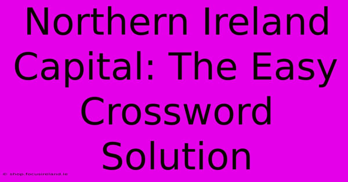 Northern Ireland Capital: The Easy Crossword Solution