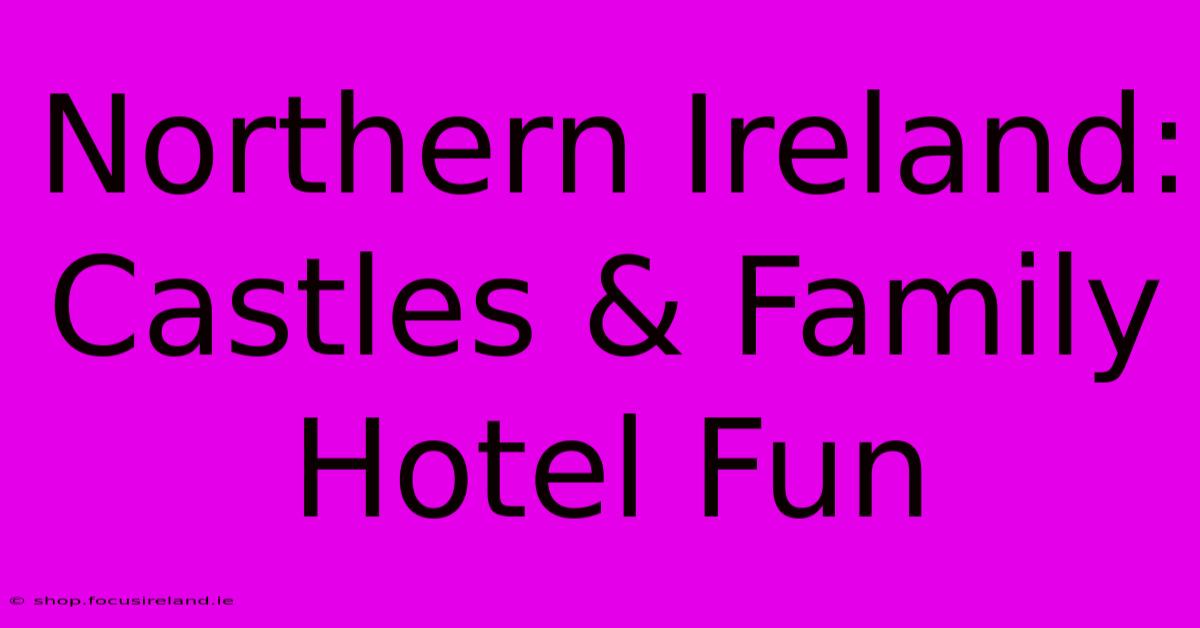 Northern Ireland: Castles & Family Hotel Fun