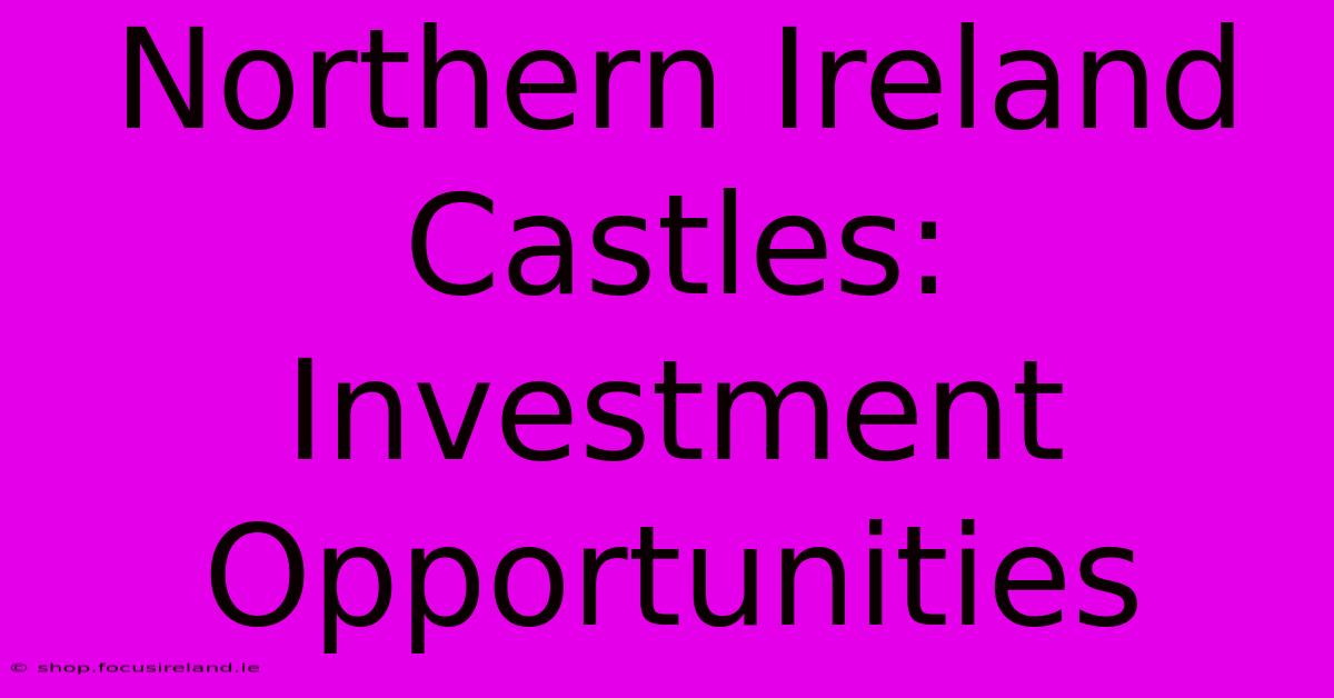 Northern Ireland Castles: Investment Opportunities