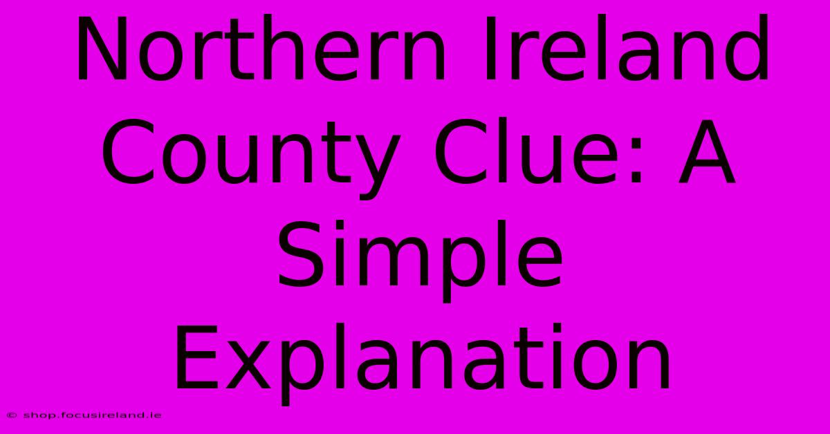 Northern Ireland County Clue: A Simple Explanation