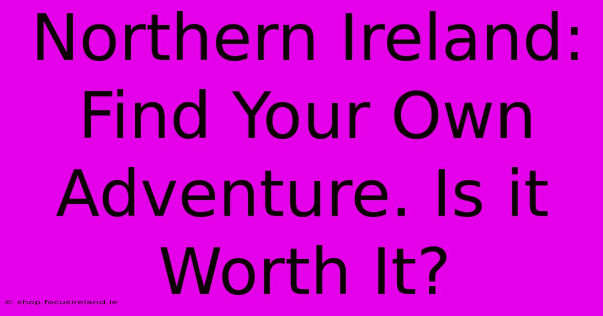 Northern Ireland: Find Your Own Adventure. Is It Worth It?