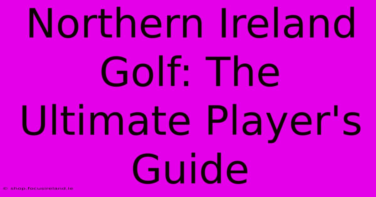 Northern Ireland Golf: The Ultimate Player's Guide